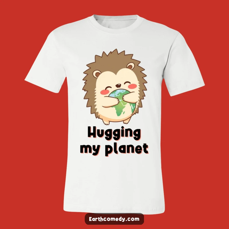 Funny Hedgehog Earth Hugger T-Shirt - Cute and Hilarious Tee for Planet Lovers!